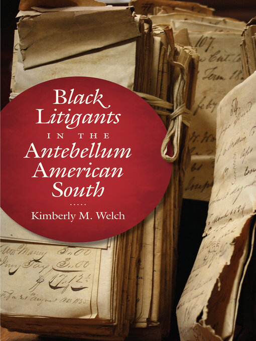 Title details for Black Litigants in the Antebellum American South by Kimberly M. Welch - Available